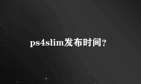 ps4slim发布时间？