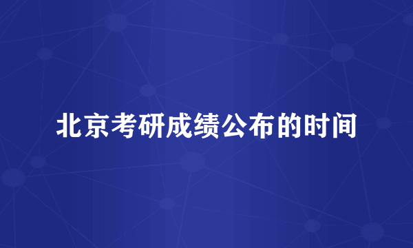 北京考研成绩公布的时间
