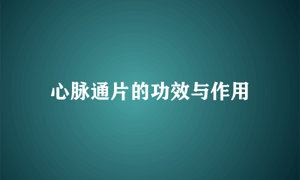 心脉通片的功效与作用