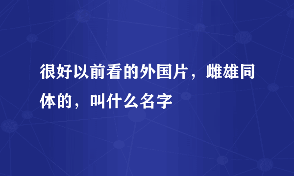 很好以前看的外国片，雌雄同体的，叫什么名字