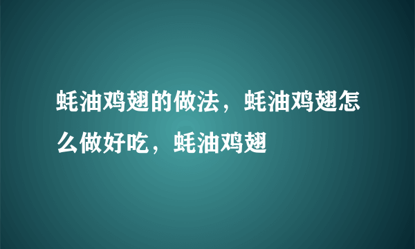 蚝油鸡翅的做法，蚝油鸡翅怎么做好吃，蚝油鸡翅