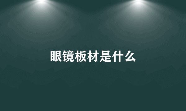 眼镜板材是什么