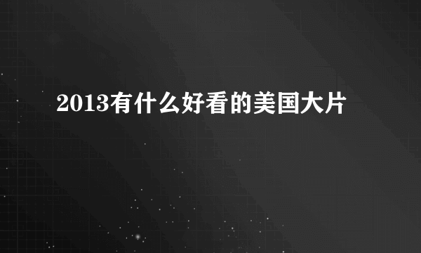 2013有什么好看的美国大片