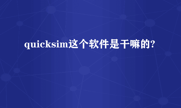 quicksim这个软件是干嘛的?