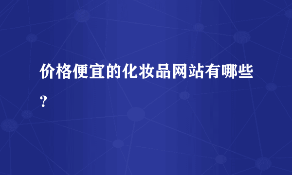 价格便宜的化妆品网站有哪些？