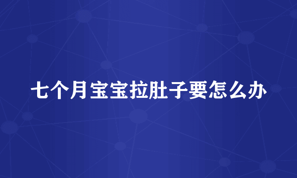 七个月宝宝拉肚子要怎么办