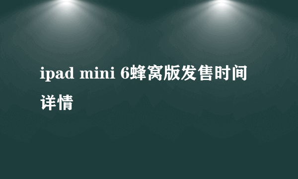 ipad mini 6蜂窝版发售时间详情