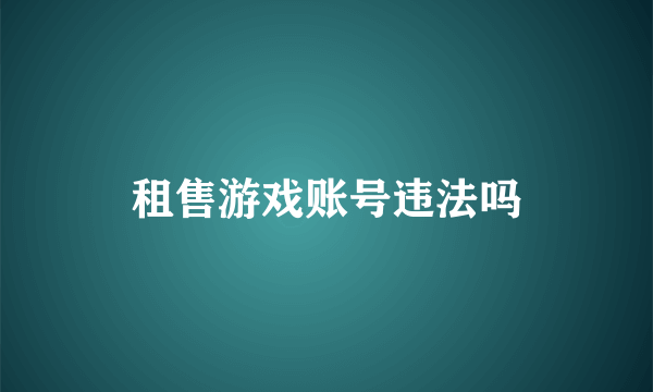 租售游戏账号违法吗