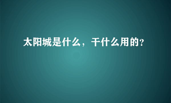 太阳城是什么，干什么用的？