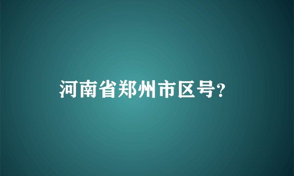 河南省郑州市区号？