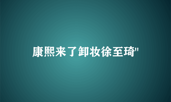 康熙来了卸妆徐至琦