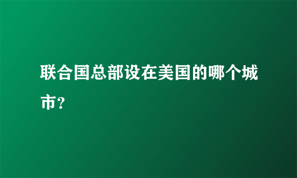 联合国总部设在美国的哪个城市？