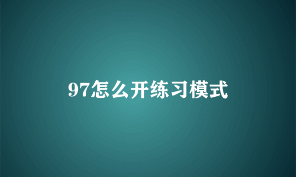 97怎么开练习模式