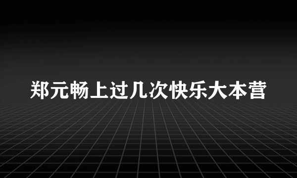 郑元畅上过几次快乐大本营