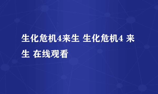 生化危机4来生 生化危机4 来生 在线观看