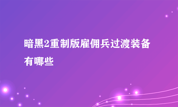 暗黑2重制版雇佣兵过渡装备有哪些