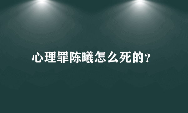心理罪陈曦怎么死的？