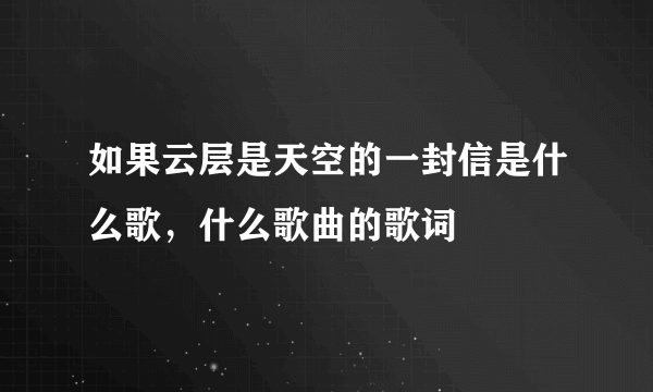 如果云层是天空的一封信是什么歌，什么歌曲的歌词