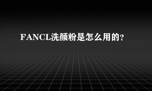 FANCL洗颜粉是怎么用的？