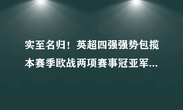 实至名归！英超四强强势包揽本赛季欧战两项赛事冠亚军，英超是世界最佳联赛，你怎么看？