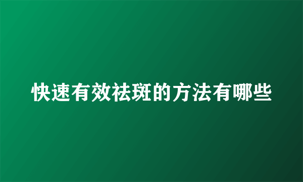 快速有效祛斑的方法有哪些