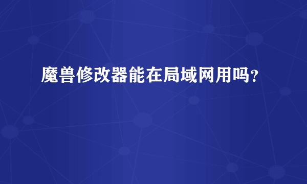 魔兽修改器能在局域网用吗？