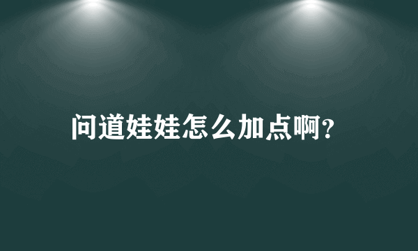 问道娃娃怎么加点啊？
