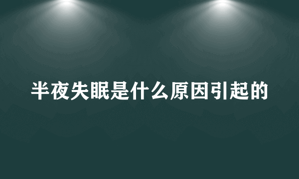 半夜失眠是什么原因引起的