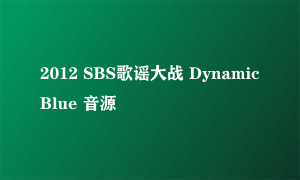 2012 SBS歌谣大战 Dynamic Blue 音源