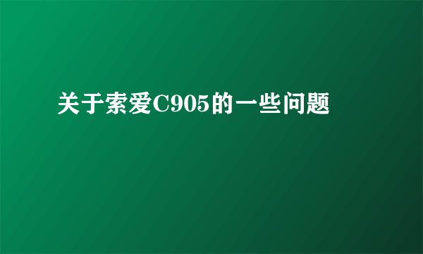 关于索爱C905的一些问题