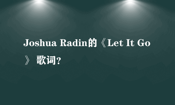Joshua Radin的《Let It Go》 歌词？