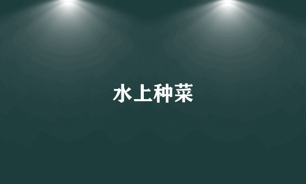 水上种菜