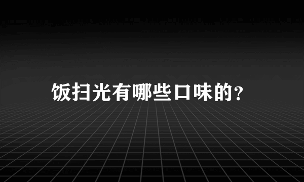 饭扫光有哪些口味的？
