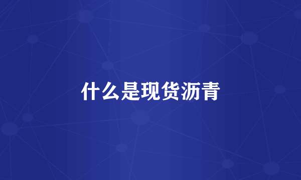什么是现货沥青
