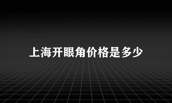 上海开眼角价格是多少