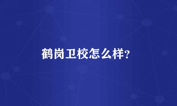 鹤岗卫校怎么样？