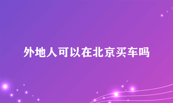 外地人可以在北京买车吗