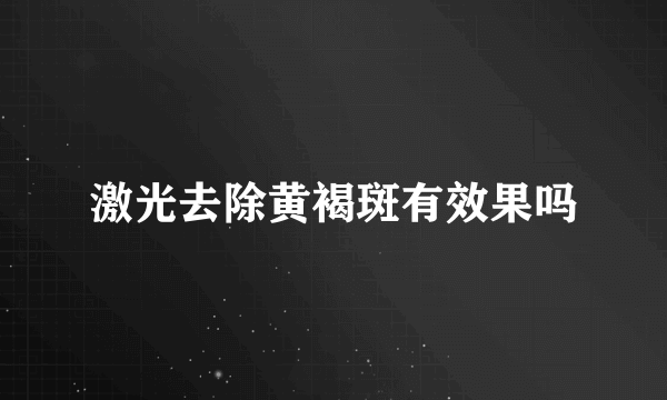 激光去除黄褐斑有效果吗