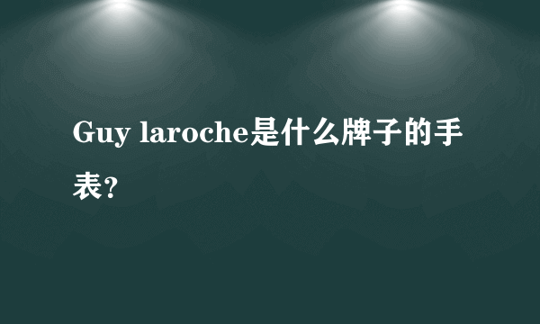 Guy laroche是什么牌子的手表？