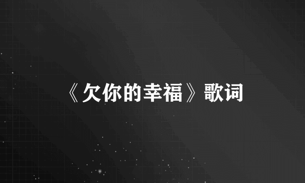 《欠你的幸福》歌词
