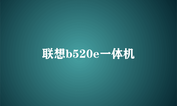 联想b520e一体机
