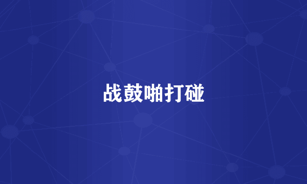 战鼓啪打碰