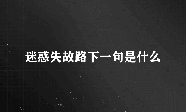 迷惑失故路下一句是什么