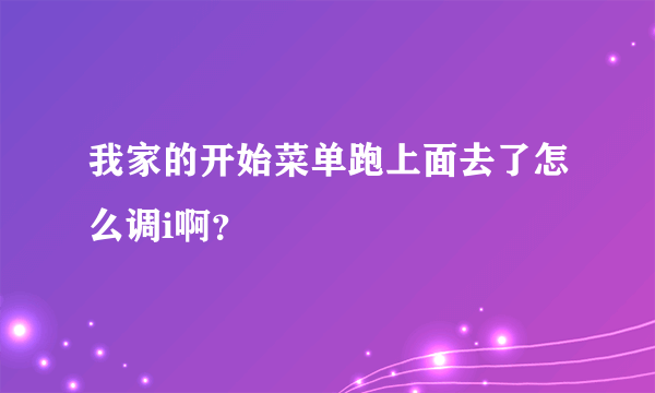 我家的开始菜单跑上面去了怎么调i啊？