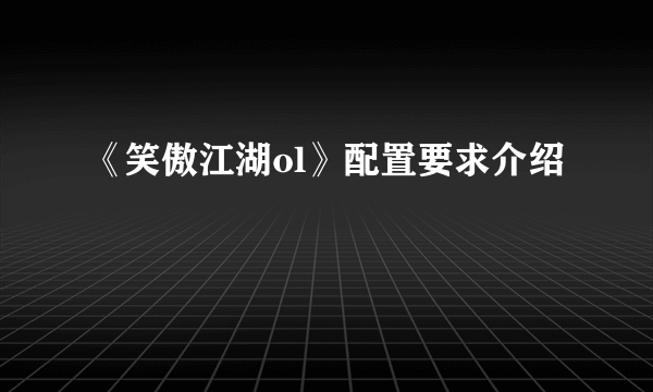 《笑傲江湖ol》配置要求介绍