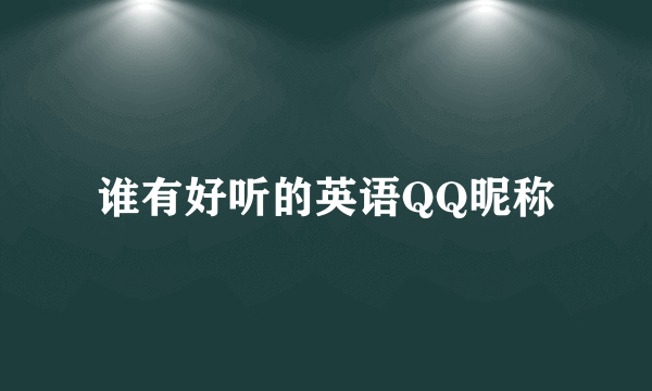谁有好听的英语QQ昵称
