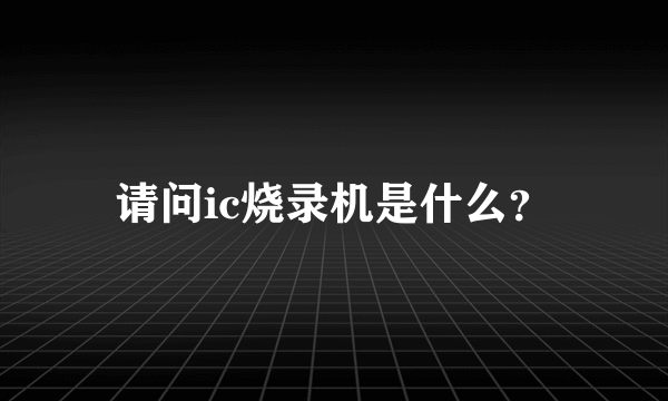 请问ic烧录机是什么？