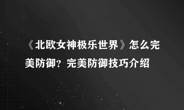 《北欧女神极乐世界》怎么完美防御？完美防御技巧介绍