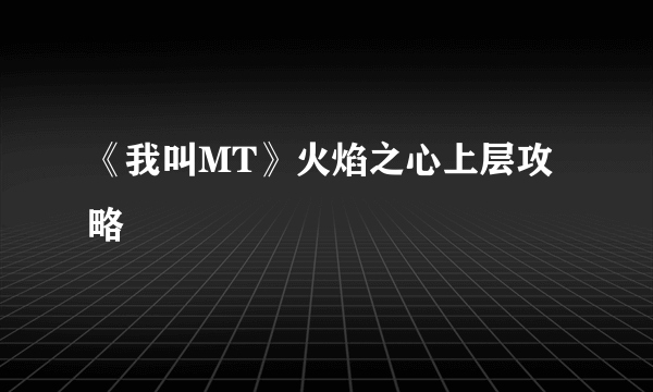 《我叫MT》火焰之心上层攻略