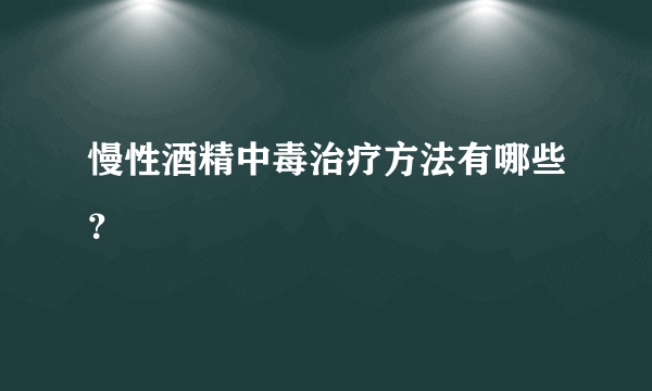 慢性酒精中毒治疗方法有哪些？